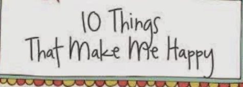 10 Things That Make Me Happy